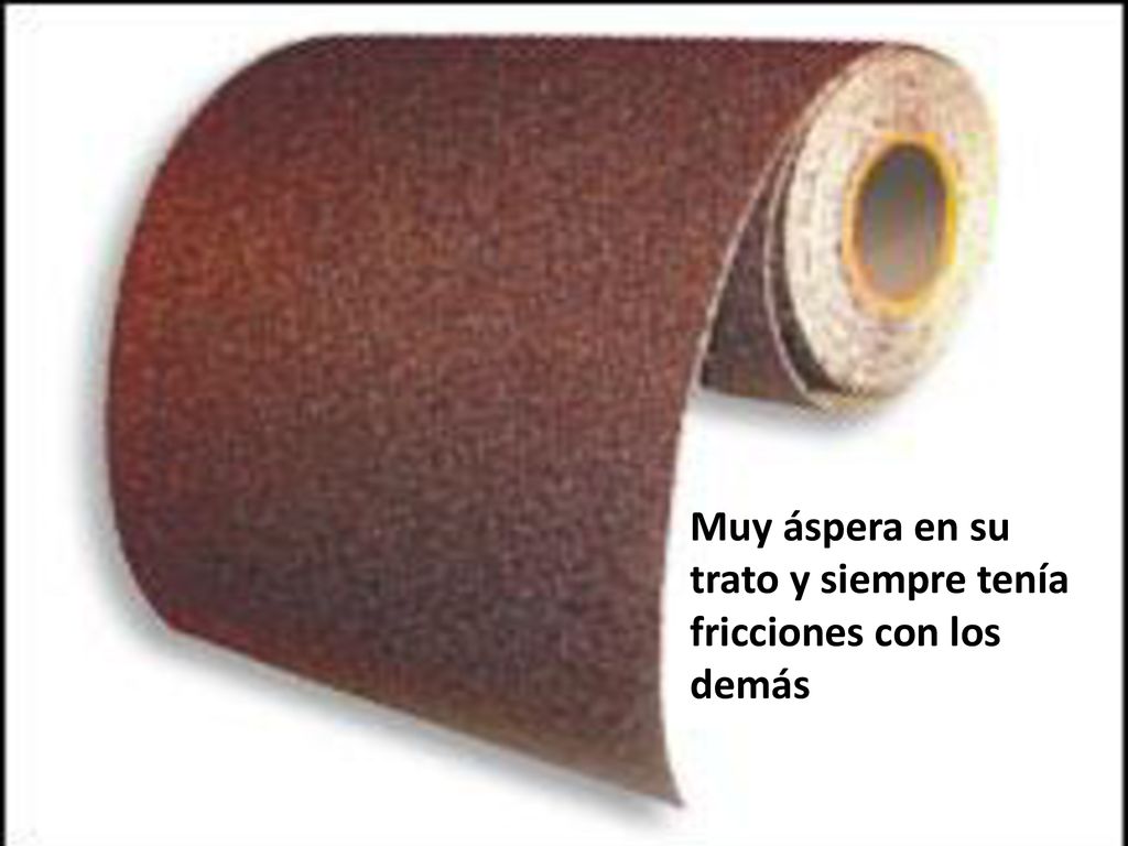 Muy áspera en su trato y siempre tenía fricciones con los demás