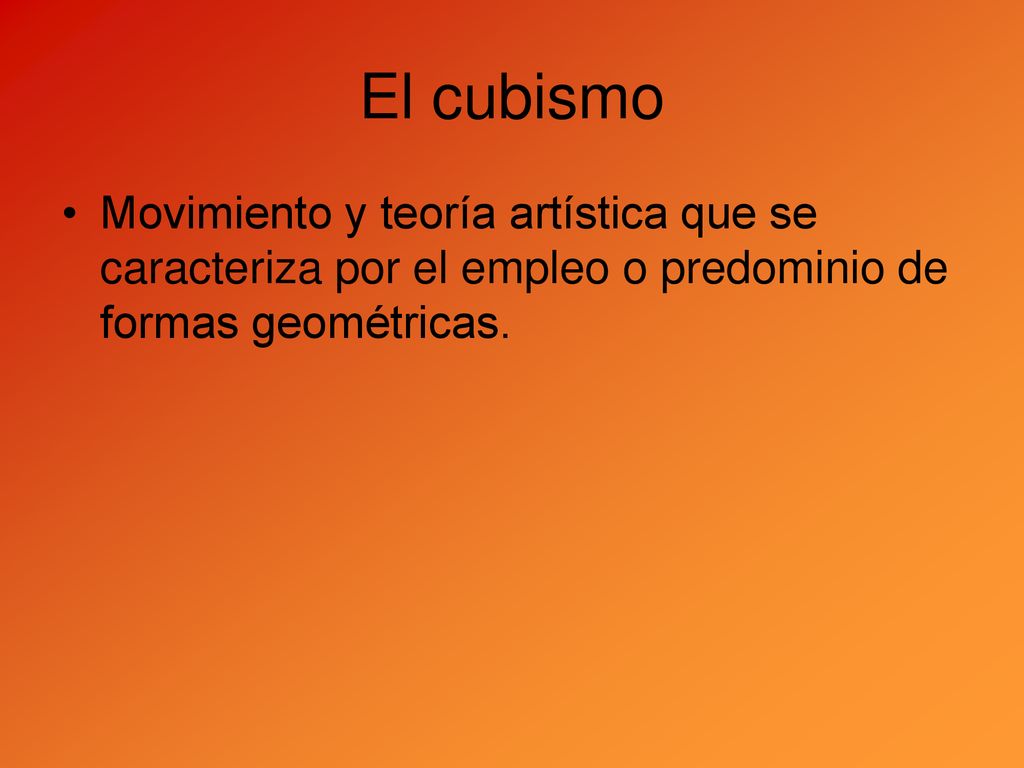 El cubismo Movimiento y teoría artística que se caracteriza por el empleo o predominio de formas geométricas.