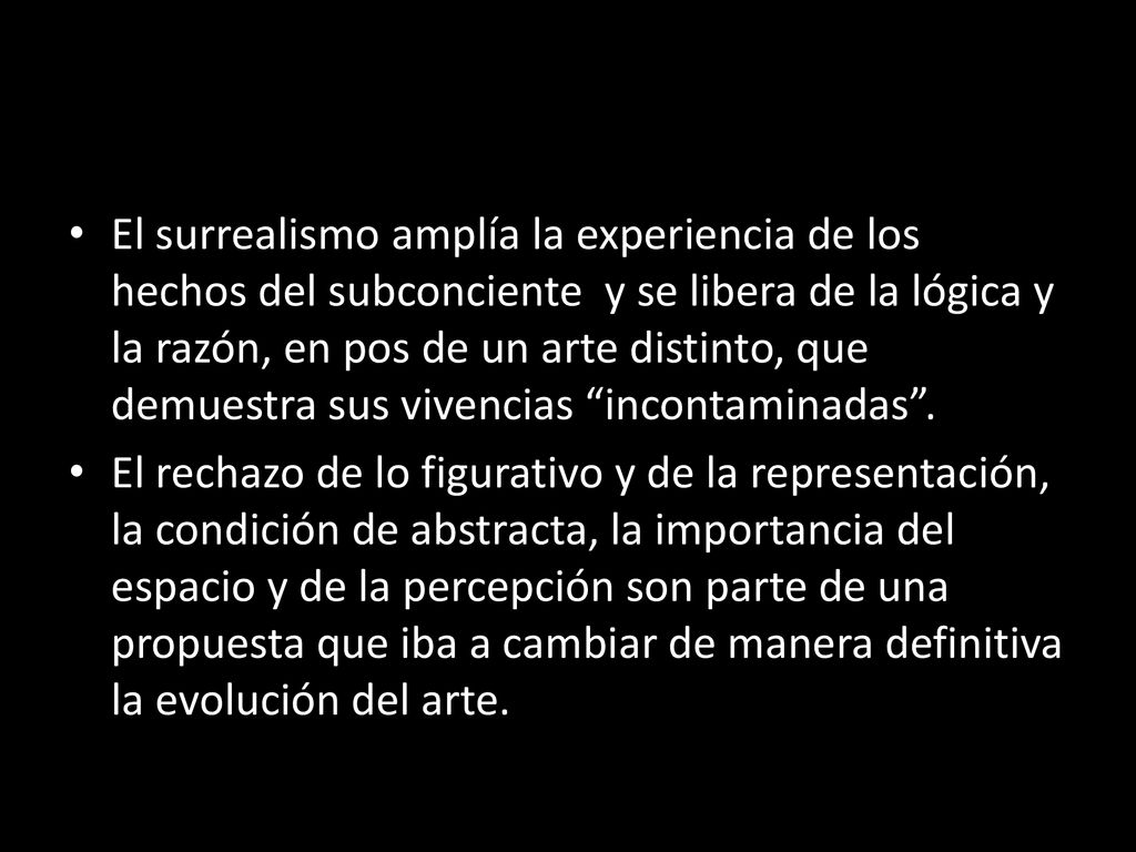 El surrealismo amplía la experiencia de los hechos del subconciente y se libera de la lógica y la razón, en pos de un arte distinto, que demuestra sus vivencias incontaminadas .