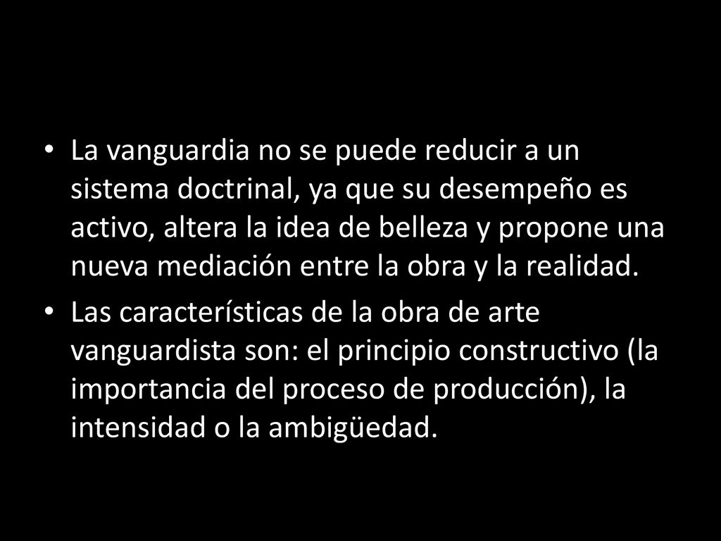 La vanguardia no se puede reducir a un sistema doctrinal, ya que su desempeño es activo, altera la idea de belleza y propone una nueva mediación entre la obra y la realidad.