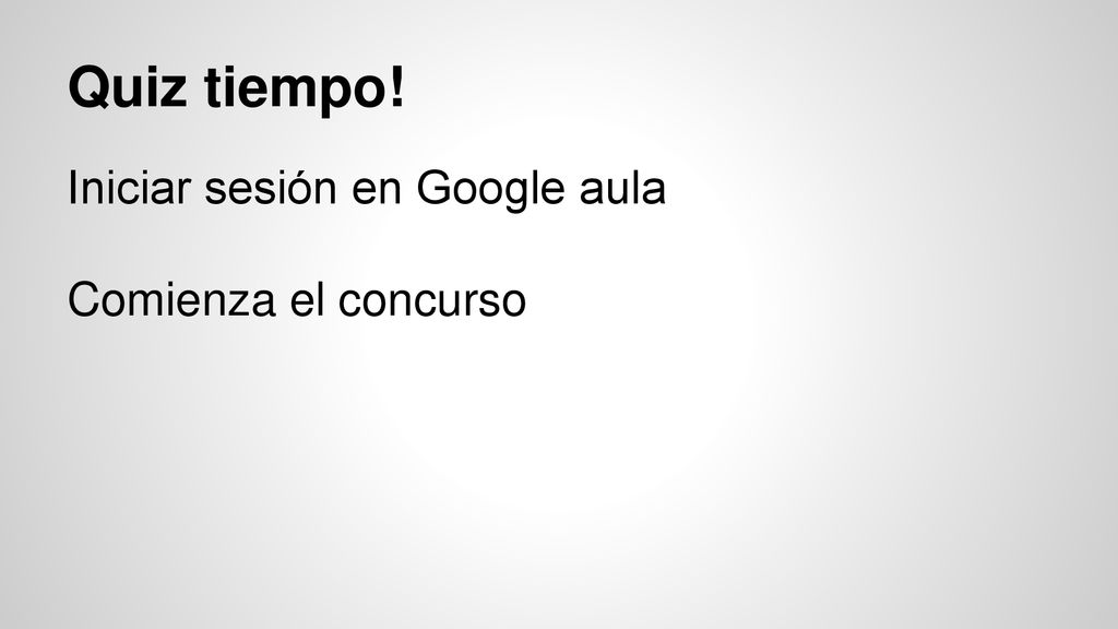 Quiz tiempo! Iniciar sesión en Google aula Comienza el concurso