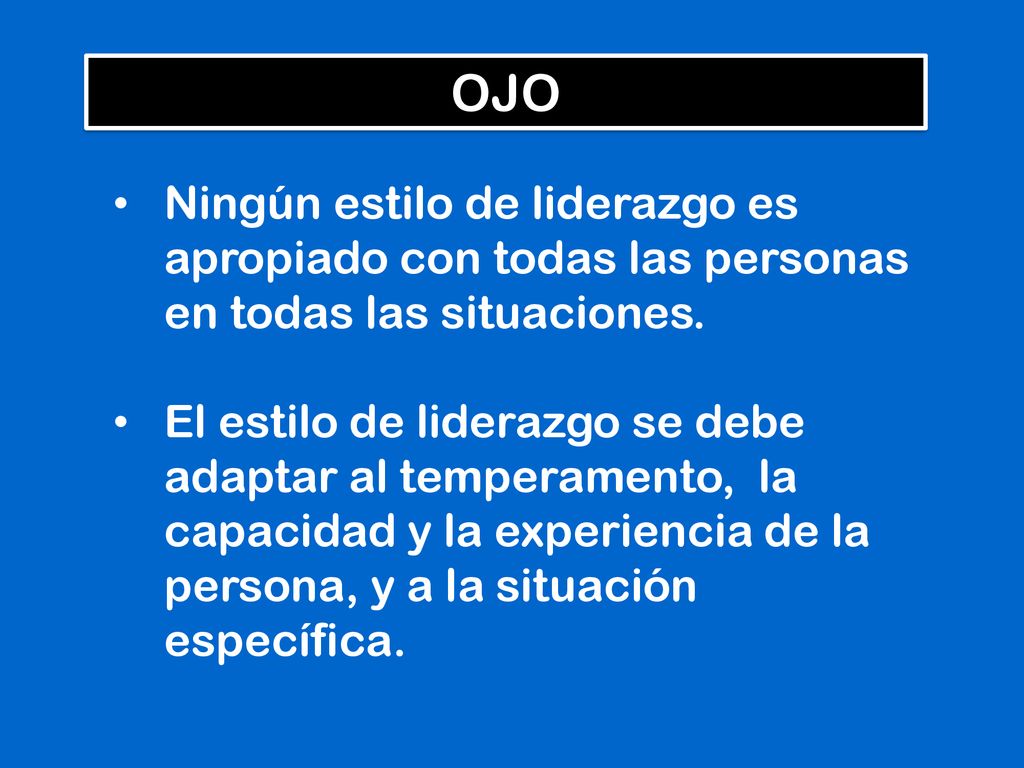 OJO Ningún estilo de liderazgo es apropiado con todas las personas en todas las situaciones.