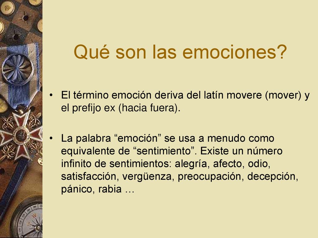 Qué son las emociones El término emoción deriva del latín movere (mover) y el prefijo ex (hacia fuera).