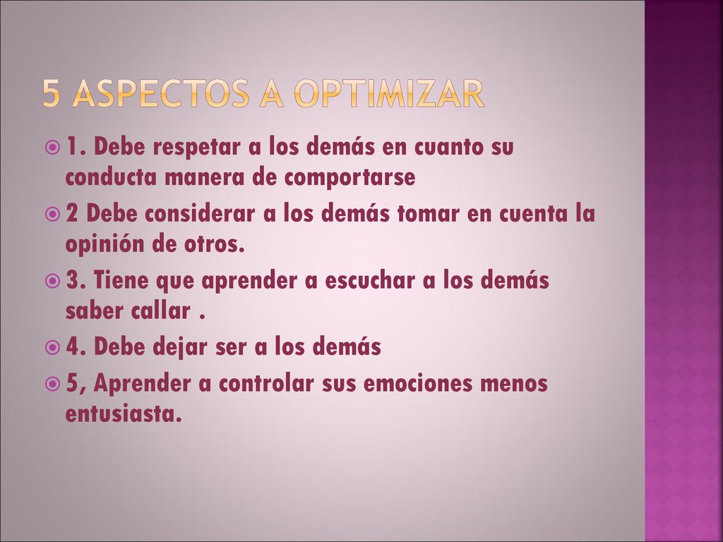 5 aspectos a Optimizar 1. Debe respetar a los demás en cuanto su conducta manera de comportarse.