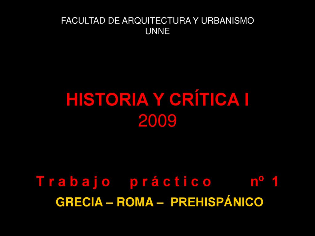 FACULTAD DE ARQUITECTURA Y URBANISMO UNNE HISTORIA Y CRÍTICA I 2009 T r a b a j o p r á c t i c o nº 1 GRECIA – ROMA – PREHISPÁNICO