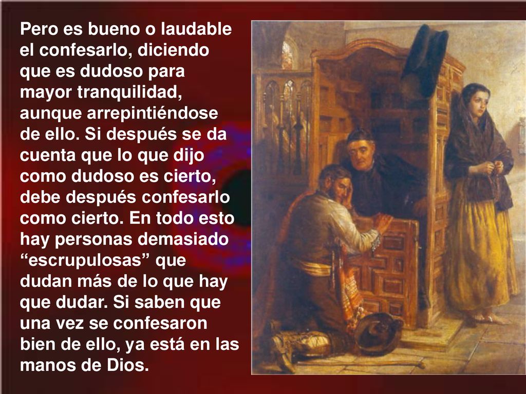 Pero es bueno o laudable el confesarlo, diciendo que es dudoso para mayor tranquilidad, aunque arrepintiéndose de ello.