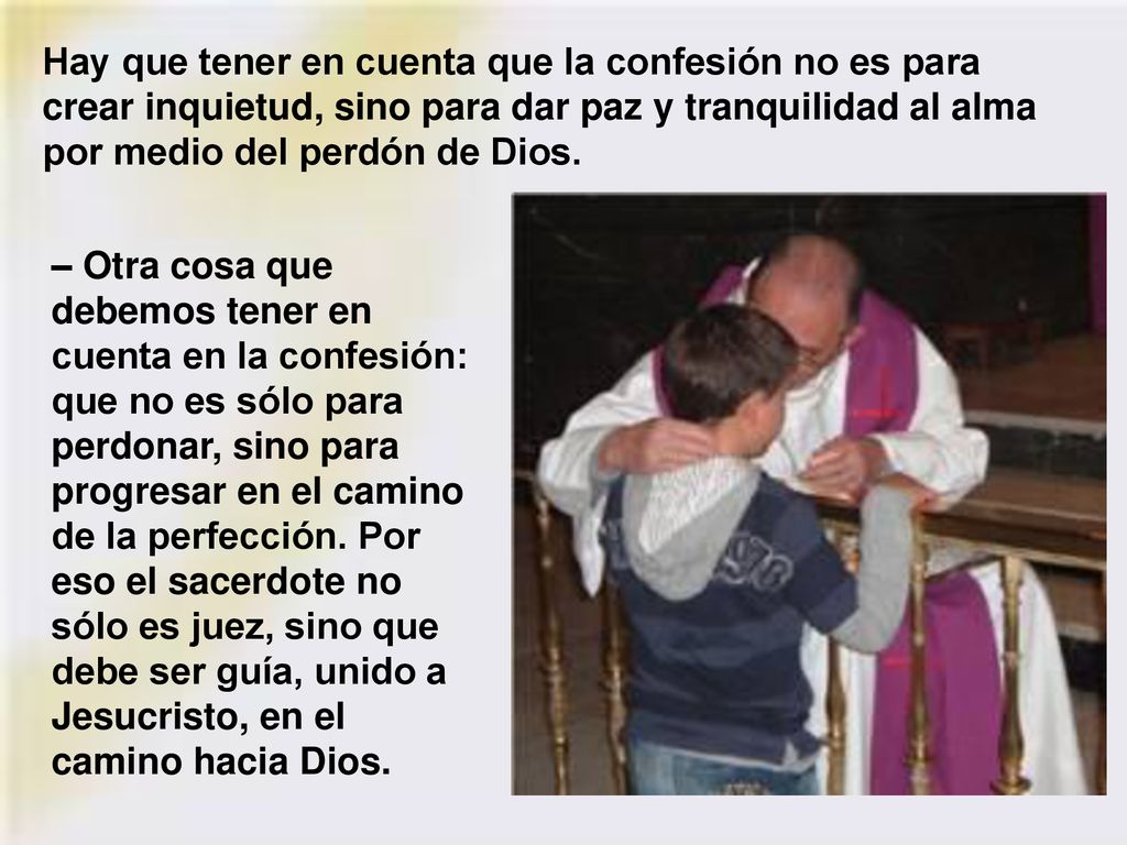 Hay que tener en cuenta que la confesión no es para crear inquietud, sino para dar paz y tranquilidad al alma por medio del perdón de Dios.