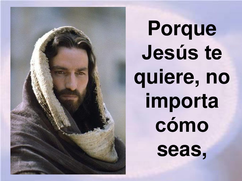 Porque Jesús te quiere, no importa cómo seas,