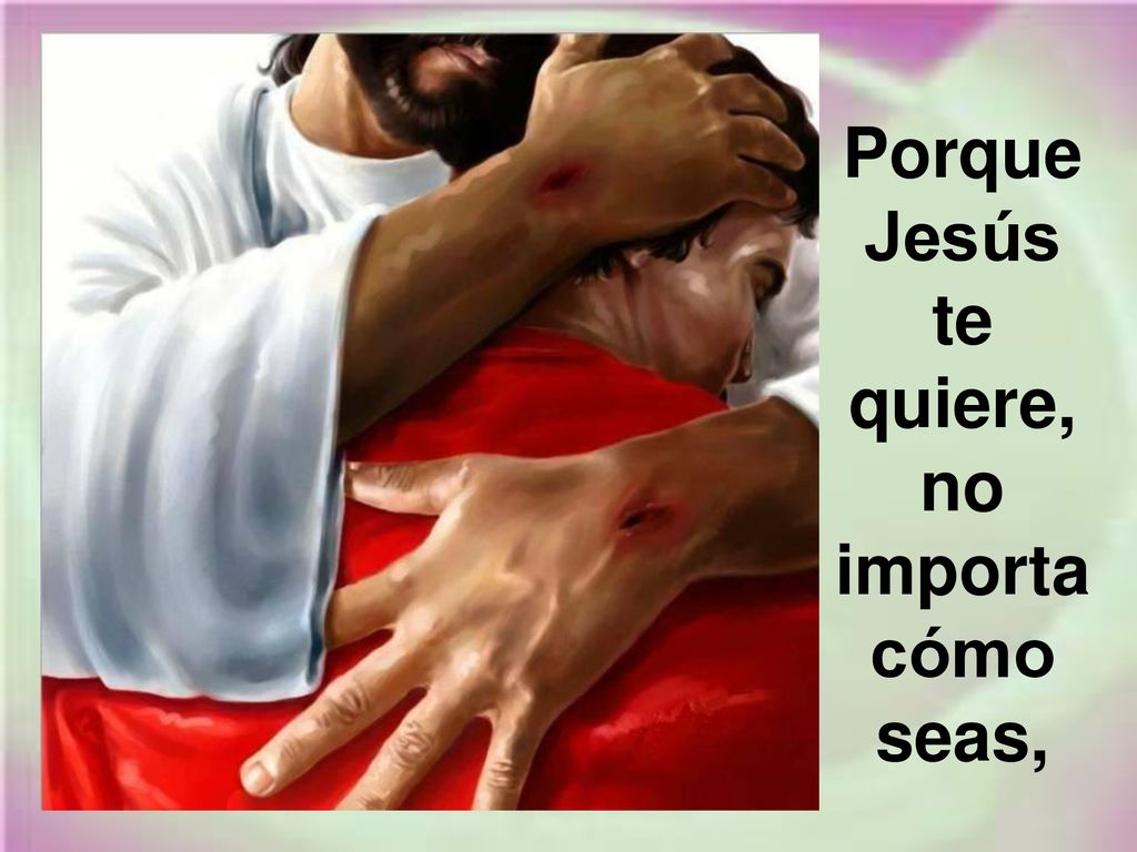 Porque Jesús te quiere, no importa cómo seas,