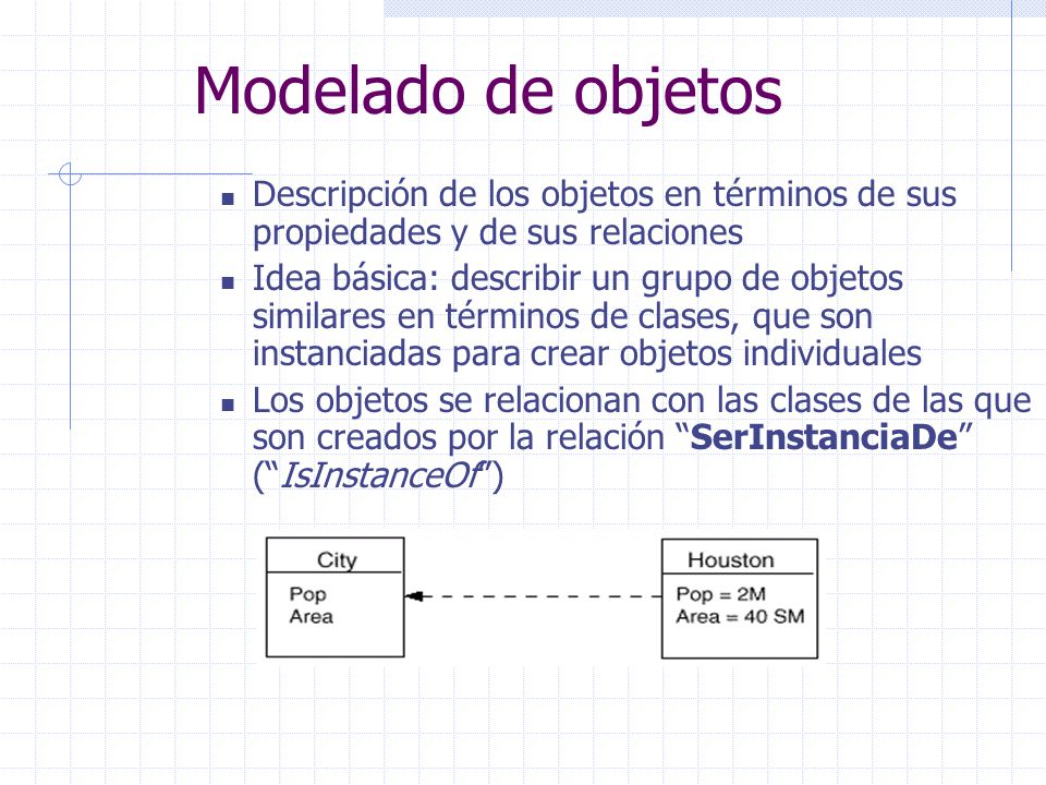 Modelado de objetos Descripción de los objetos en términos de sus propiedades y de sus relaciones.