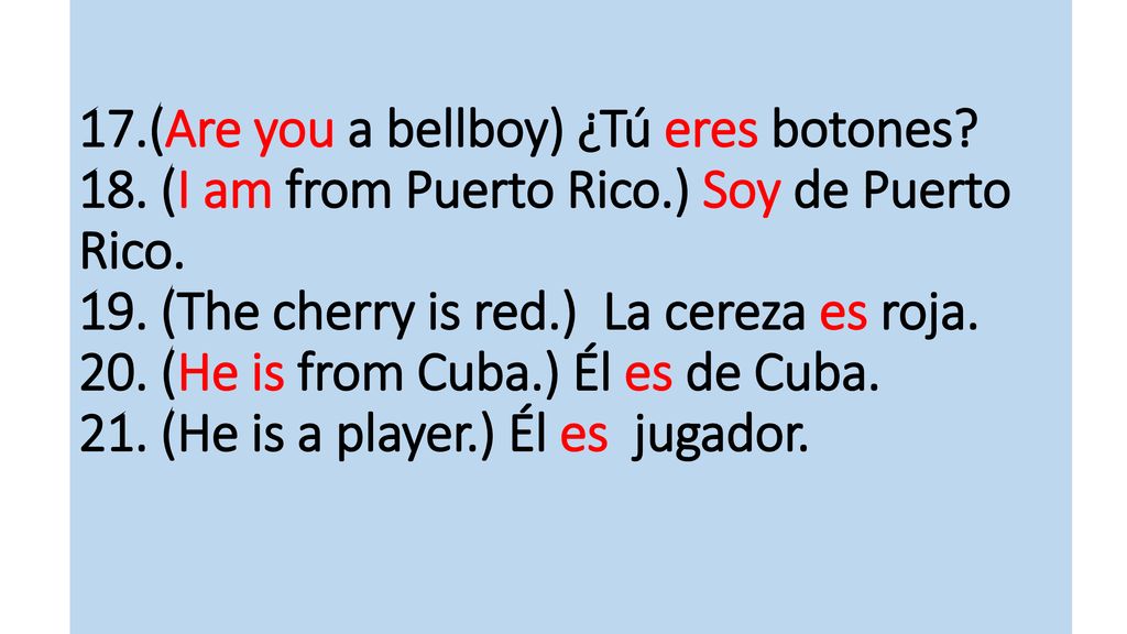 17. (Are you a bellboy) ¿Tú eres botones. 18. (I am from Puerto Rico