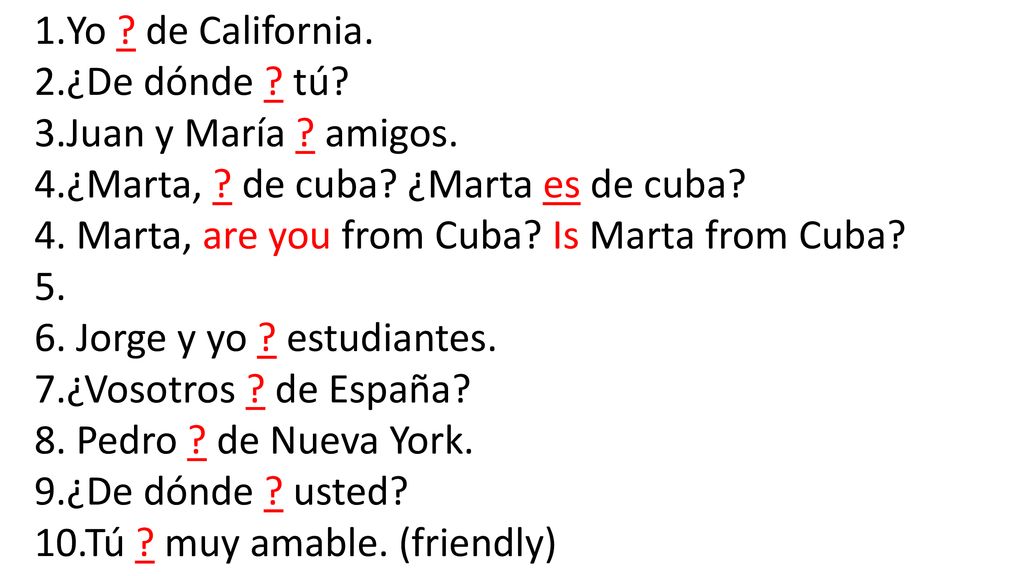 Yo de California. ¿De dónde tú Juan y María amigos. ¿Marta, de cuba ¿Marta es de cuba 4. Marta, are you from Cuba Is Marta from Cuba