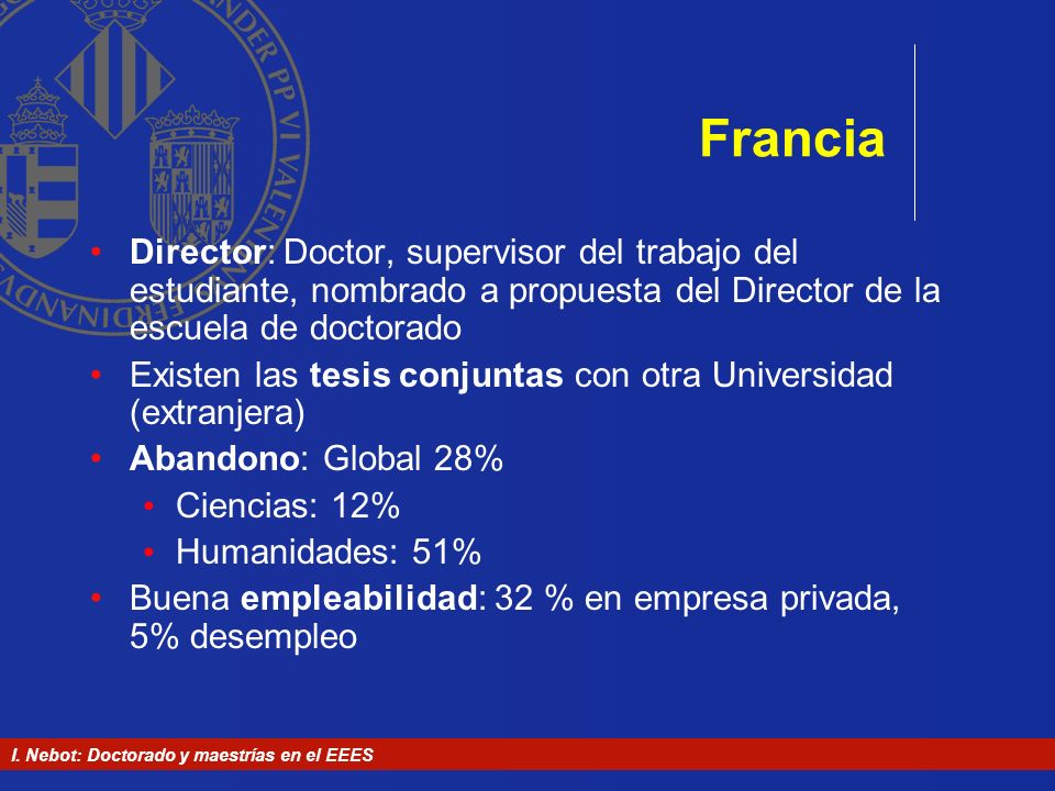 Francia Director: Doctor, supervisor del trabajo del estudiante, nombrado a propuesta del Director de la escuela de doctorado.