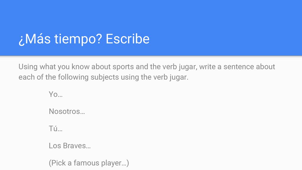 ¿Más tiempo Escribe Using what you know about sports and the verb jugar, write a sentence about each of the following subjects using the verb jugar.