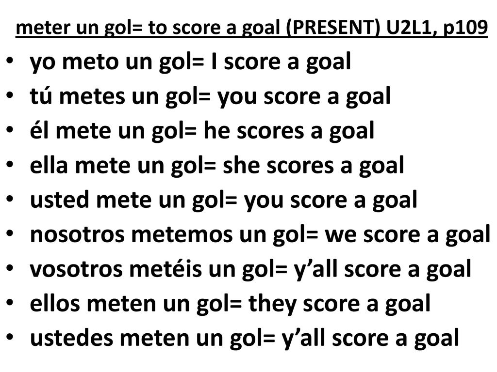 meter un gol= to score a goal (PRESENT) U2L1, p109