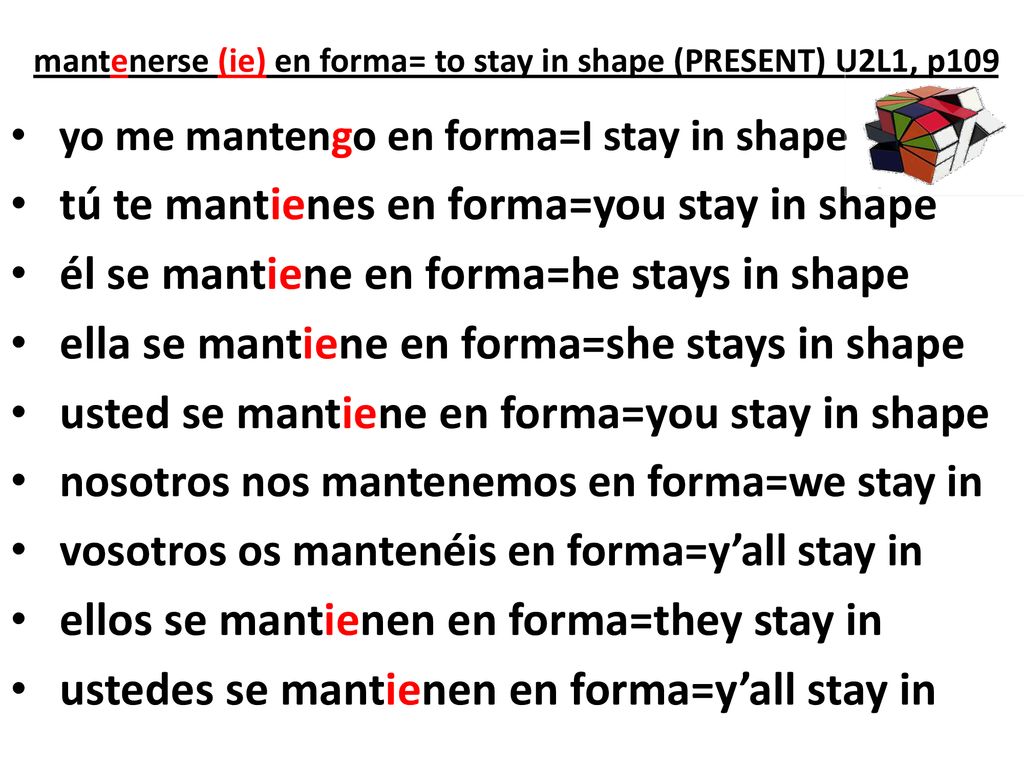 mantenerse (ie) en forma= to stay in shape (PRESENT) U2L1, p109
