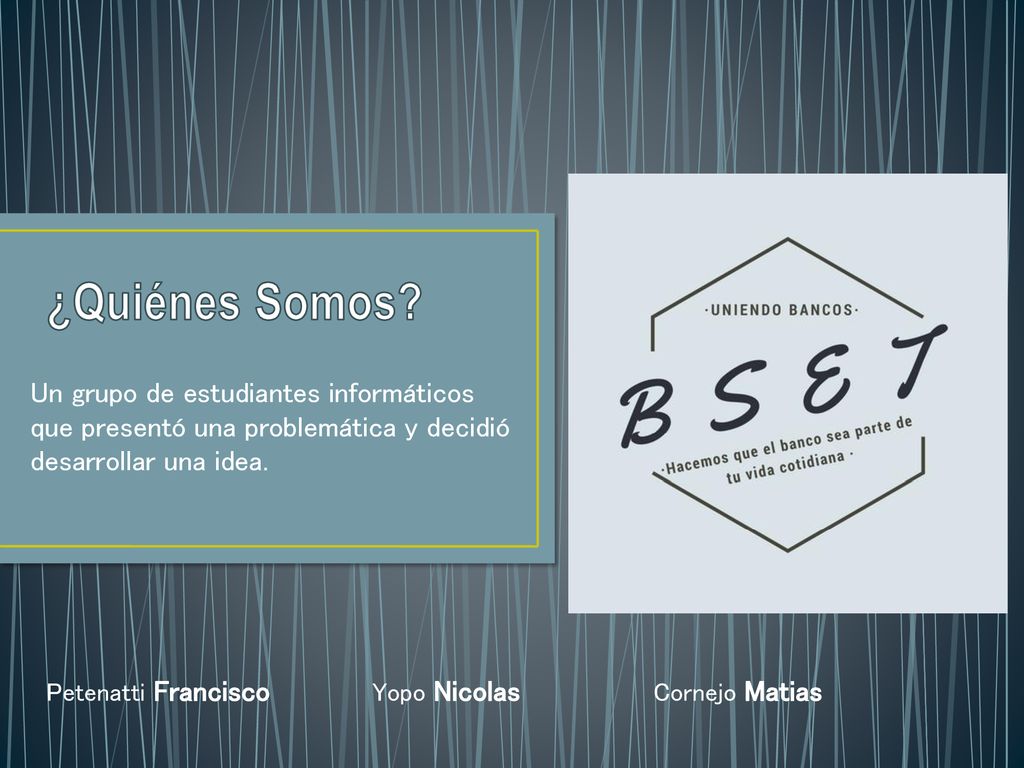 ¿Quiénes Somos Un grupo de estudiantes informáticos que presentó una problemática y decidió desarrollar una idea.