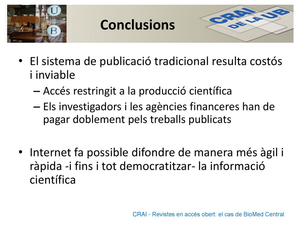 Conclusions El sistema de publicació tradicional resulta costós i inviable. Accés restringit a la producció científica.