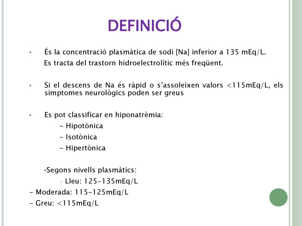 DEFINICIÓ És la concentració plasmàtica de sodi [Na] inferior a 135 mEq/L. Es tracta del trastorn hidroelectrolític més freqüent.