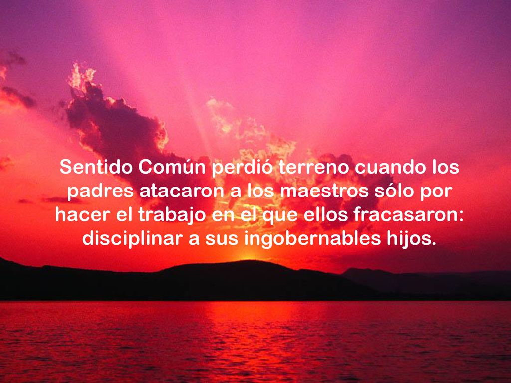 Sentido Común perdió terreno cuando los padres atacaron a los maestros sólo por hacer el trabajo en el que ellos fracasaron: disciplinar a sus ingobernables hijos.
