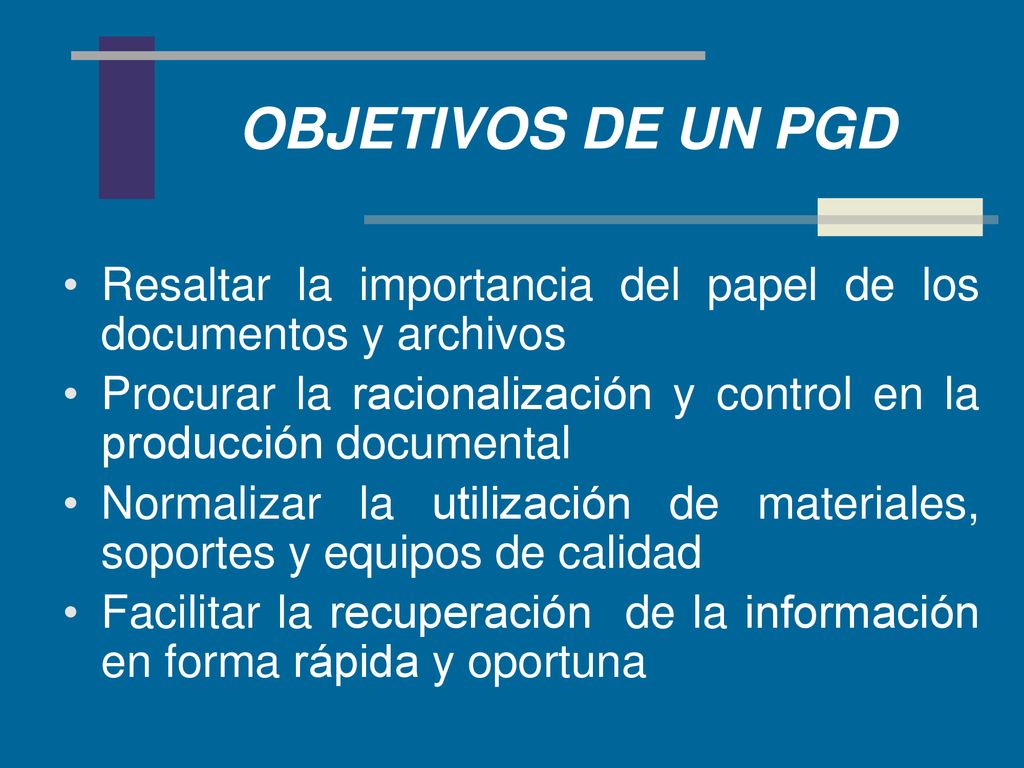 OBJETIVOS DE UN PGD Resaltar la importancia del papel de los documentos y archivos.
