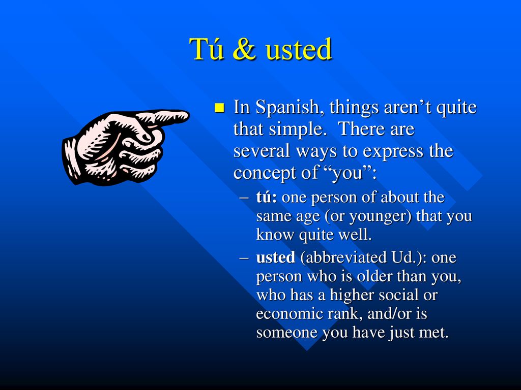 Tú & usted In Spanish, things aren’t quite that simple. There are several ways to express the concept of you :