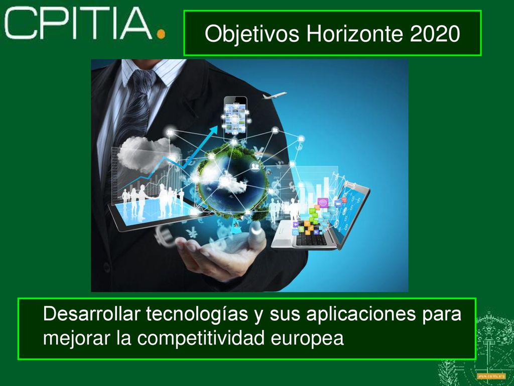 Objetivos Horizonte 2020 Desarrollar tecnologías y sus aplicaciones para mejorar la competitividad europea.
