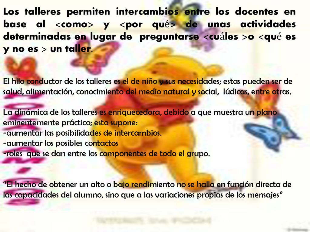 Los talleres permiten intercambios entre los docentes en base al <como> y <por qué> de unas actividades determinadas en lugar de preguntarse <cuáles >o <qué es y no es > un taller.