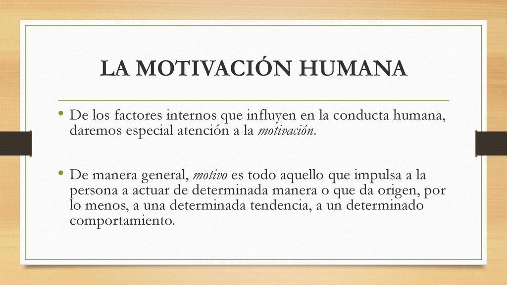 LA MOTIVACIÓN HUMANA De los factores internos que influyen en la conducta humana, daremos especial atención a la motivación.