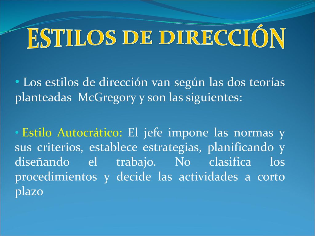 ESTILOS DE DIRECCIÓN Los estilos de dirección van según las dos teorías planteadas McGregory y son las siguientes: