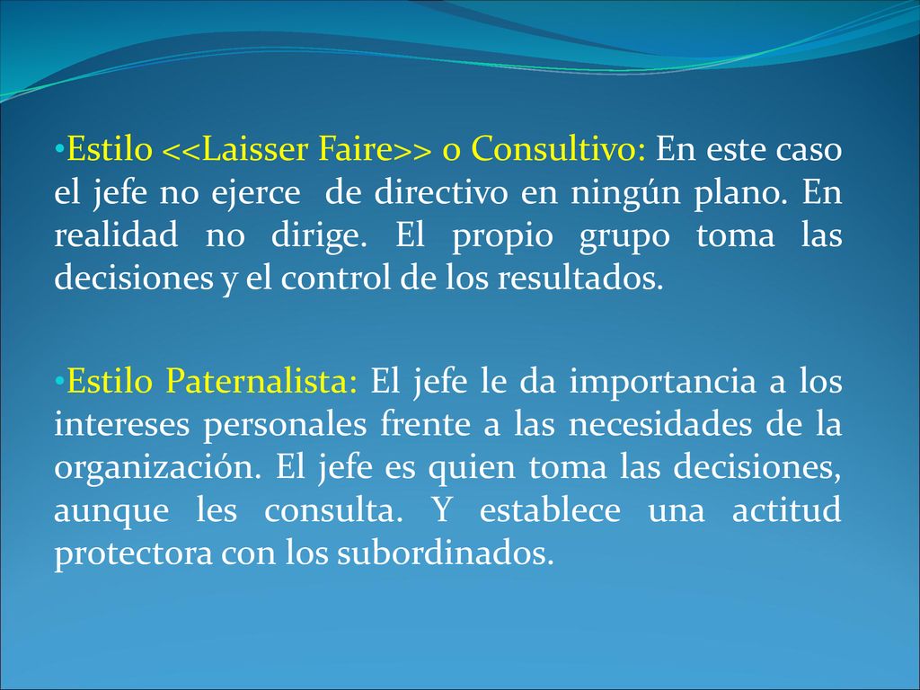 Estilo <<Laisser Faire>> o Consultivo: En este caso el jefe no ejerce de directivo en ningún plano. En realidad no dirige. El propio grupo toma las decisiones y el control de los resultados.