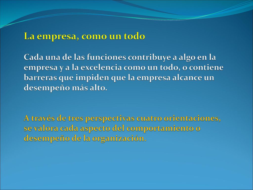 La empresa, como un todo Cada una de las funciones contribuye a algo en la empresa y a la excelencia como un todo, o contiene barreras que impiden que la empresa alcance un desempeño más alto.