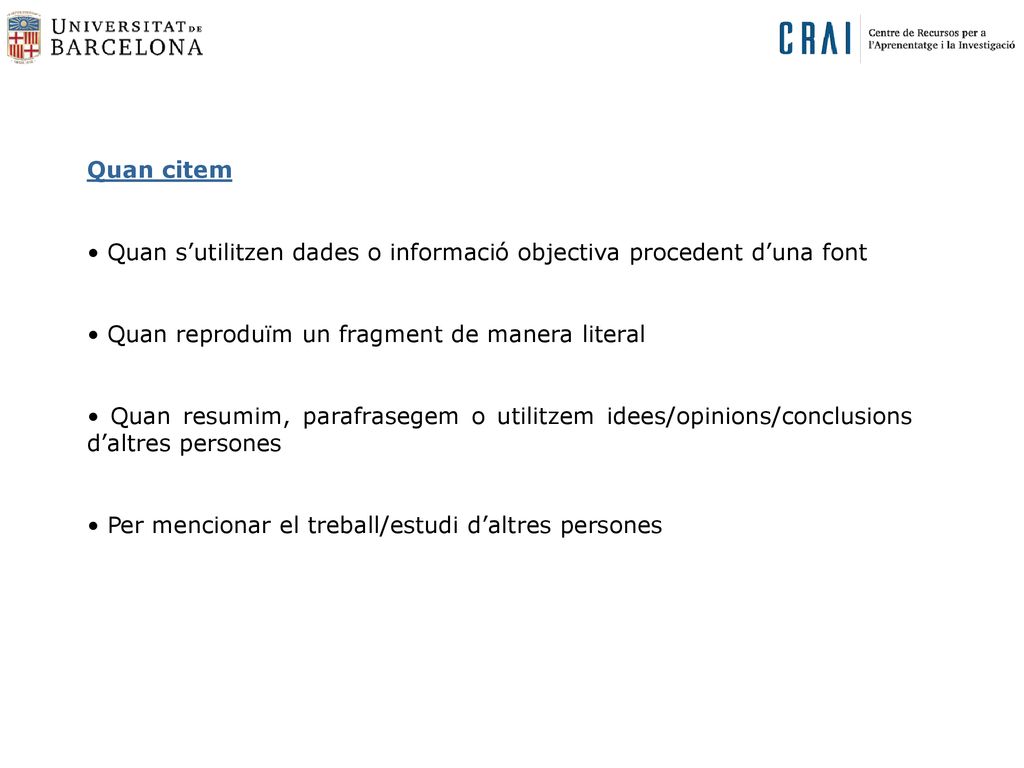Quan citem • Quan s’utilitzen dades o informació objectiva procedent d’una font. • Quan reproduïm un fragment de manera literal.