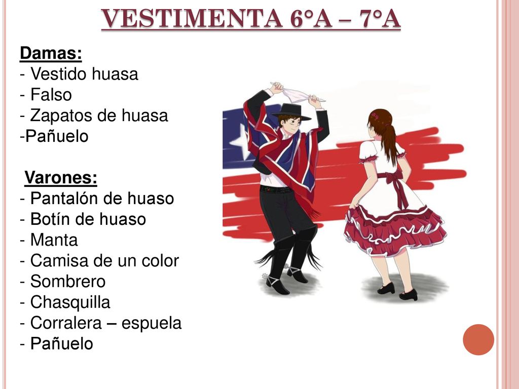 VESTIMENTA 6°A – 7°A Damas: - Vestido huasa - Falso - Zapatos de huasa