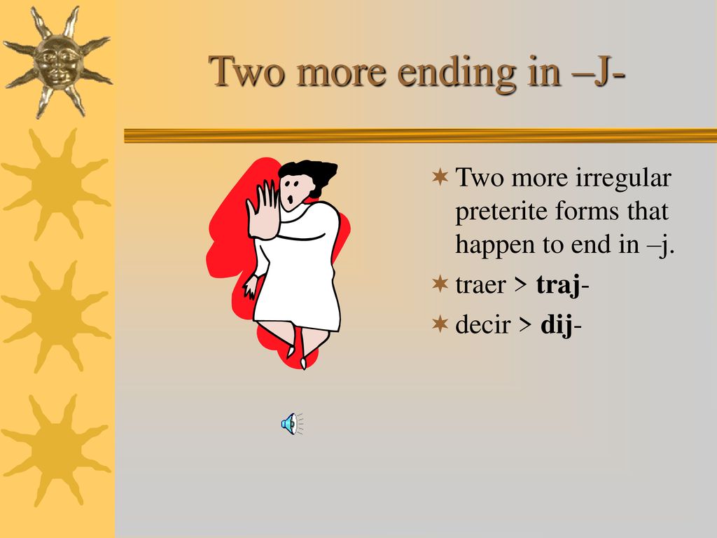 Two more ending in –J- Two more irregular preterite forms that happen to end in –j.