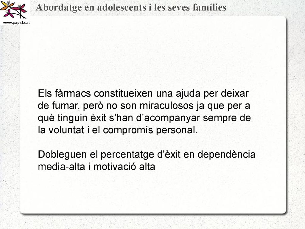 Els fàrmacs constitueixen una ajuda per deixar de fumar, però no son miraculosos ja que per a què tinguin èxit s’han d’acompanyar sempre de la voluntat i el compromís personal.