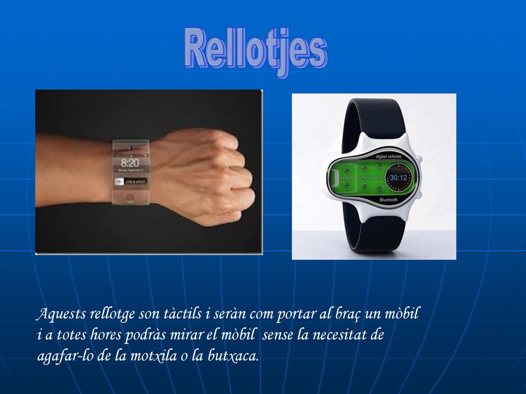 Rellotjes Aquests rellotge son tàctils i seràn com portar al braç un mòbil i a totes hores podràs mirar el mòbil sense la necesitat de.