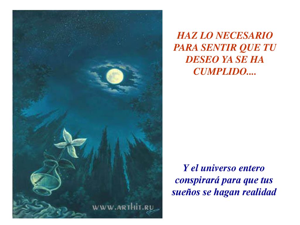 HAZ LO NECESARIO PARA SENTIR QUE TU DESEO YA SE HA CUMPLIDO....