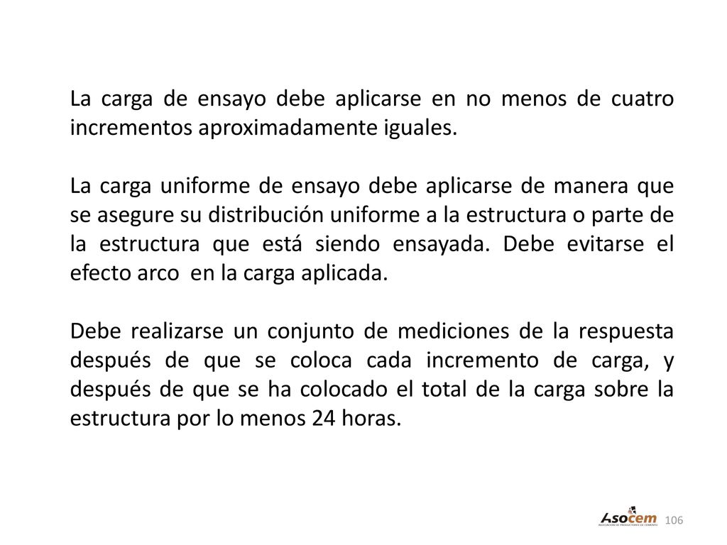 La carga de ensayo debe aplicarse en no menos de cuatro incrementos aproximadamente iguales.