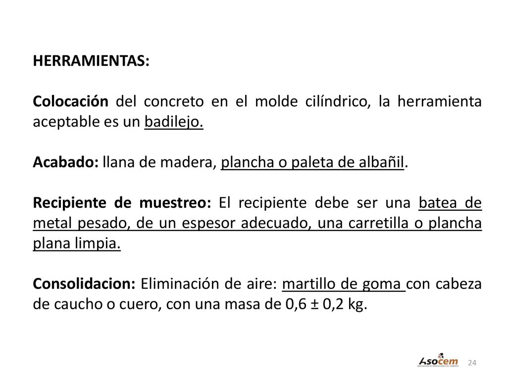 HERRAMIENTAS: Colocación del concreto en el molde cilíndrico, la herramienta aceptable es un badilejo.