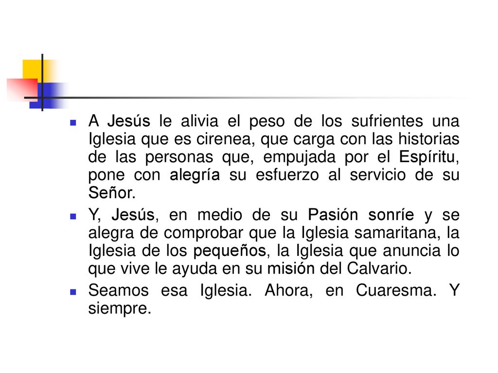 A Jesús le alivia el peso de los sufrientes una Iglesia que es cirenea, que carga con las historias de las personas que, empujada por el Espíritu, pone con alegría su esfuerzo al servicio de su Señor.