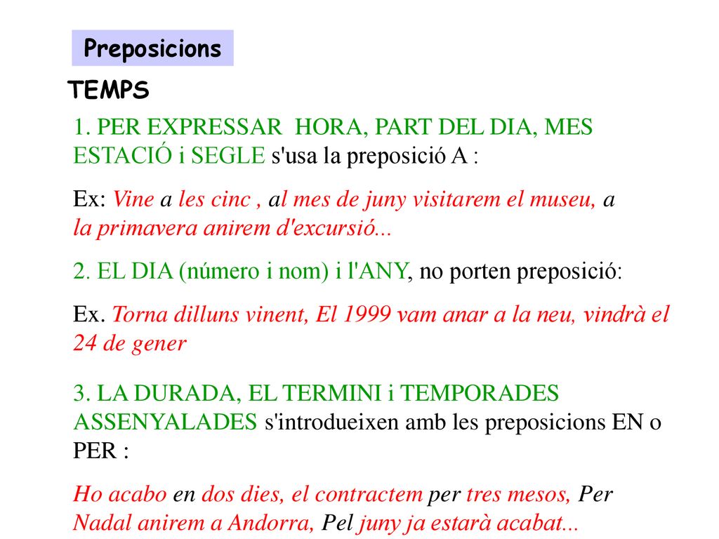 Preposicions TEMPS. 1. PER EXPRESSAR HORA, PART DEL DIA, MES ESTACIÓ i SEGLE s usa la preposició A :