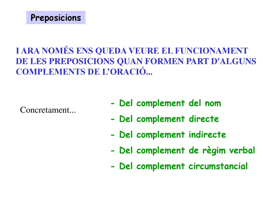 Preposicions I ARA NOMÉS ENS QUEDA VEURE EL FUNCIONAMENT. DE LES PREPOSICIONS QUAN FORMEN PART D ALGUNS.