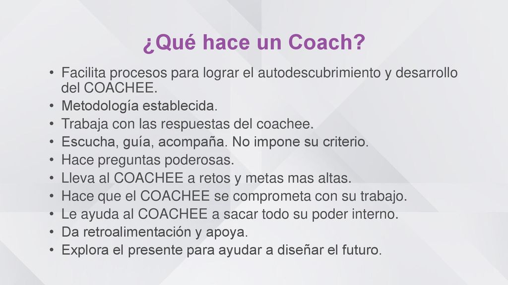 ¿Qué hace un Coach Facilita procesos para lograr el autodescubrimiento y desarrollo del COACHEE. Metodología establecida.