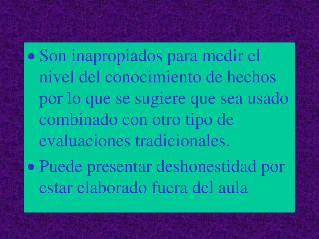 Son inapropiados para medir el nivel del conocimiento de hechos por lo que se sugiere que sea usado combinado con otro tipo de evaluaciones tradicionales.