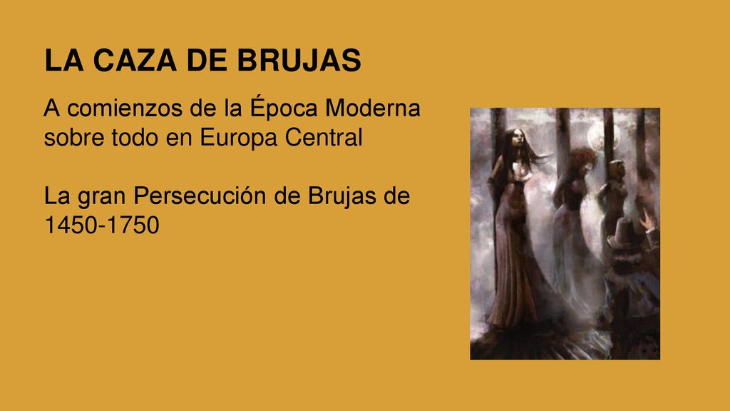 LA CAZA DE BRUJAS A comienzos de la Época Moderna sobre todo en Europa Central.