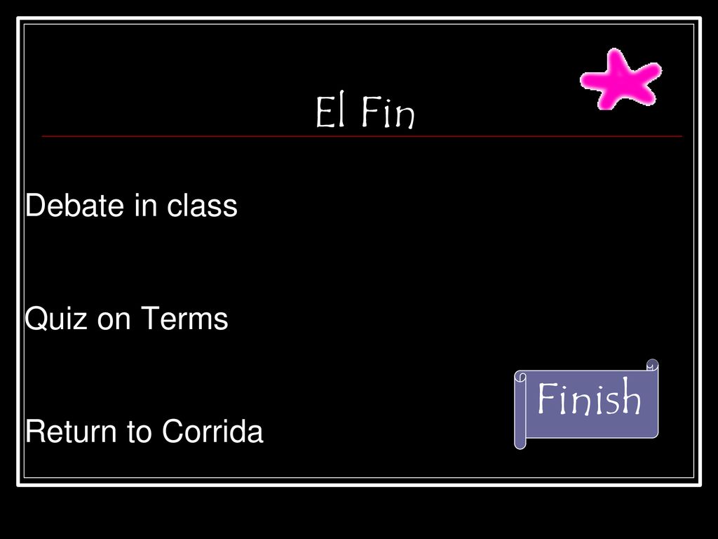 El Fin Debate in class Quiz on Terms Return to Corrida Finish