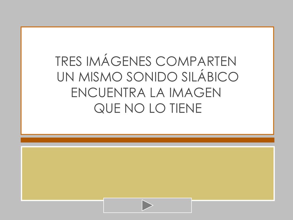 TRES IMÁGENES COMPARTEN UN MISMO SONIDO SILÁBICO ENCUENTRA LA IMAGEN