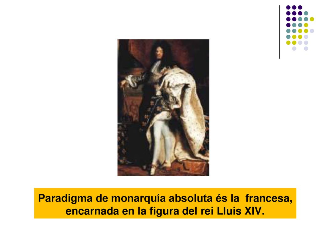 Paradigma de monarquía absoluta és la francesa, encarnada en la figura del rei Lluis XIV.