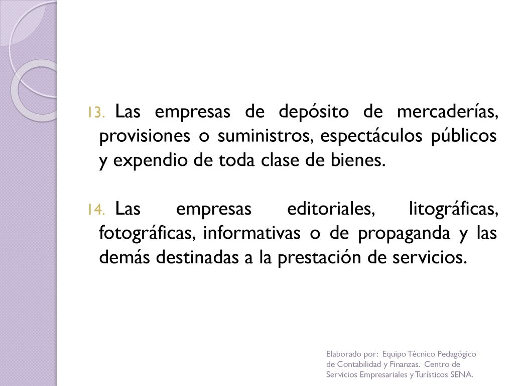 Las empresas de depósito de mercaderías, provisiones o suministros, espectáculos públicos y expendio de toda clase de bienes.